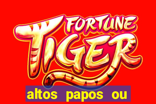 altos papos ou autos papos